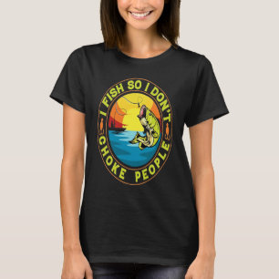 I Fish So I Don't Choke People Sayings Fishing Gra T-Shirt