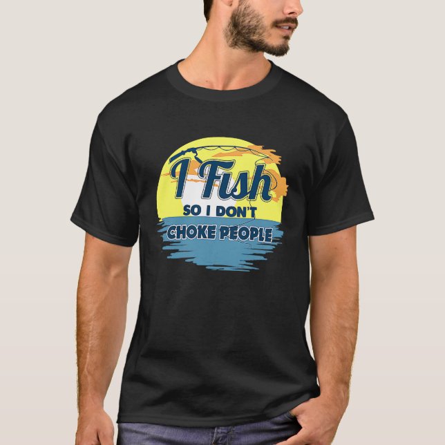 I Fish So I Don't Choke People  Sayings Fishing T-Shirt (Front)