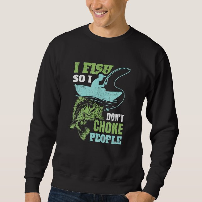 I Fish So I Dont Choke People  Statement Sweatshirt (Front)