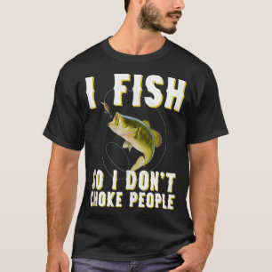 I Fish So I Don't Choke People  T-Shirt