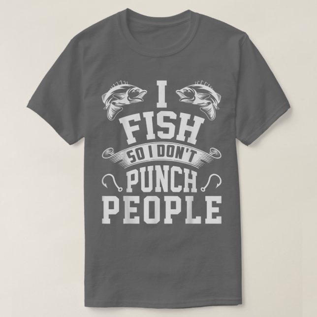 I Fish So I Dont Punch People Fishing Fisherman Fu T-Shirt (Design Front)