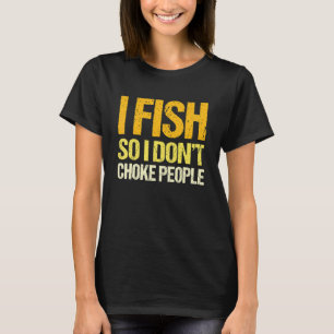 I Fish So I Donu2019t Choke People Fisherman 2 T-Shirt