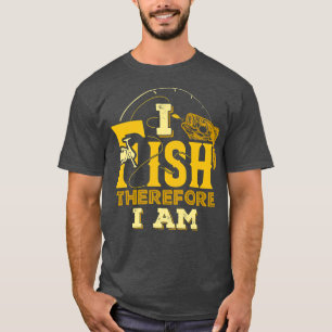 I Fish Therefore I Am Fishing Fisherman Funny  T-Shirt