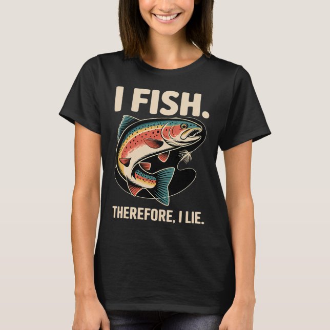 I Fish. Therefore, I Lie T-Shirt (Front)