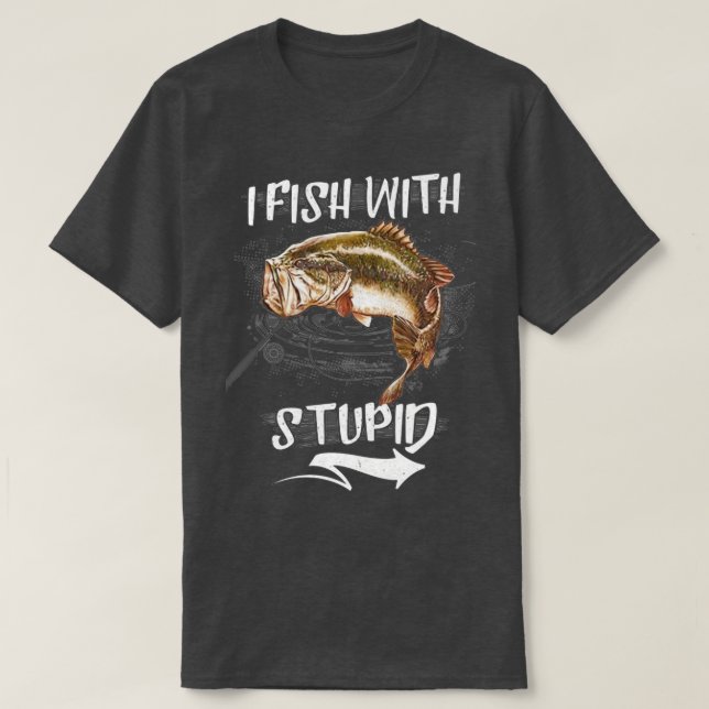 I Fish With Stupid Funny Fishing Lover T-Shirt (Design Front)