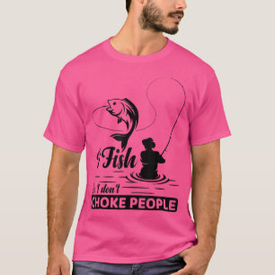 I FishSo I DontChoke People Funny Sayings Fishing T-Shirt