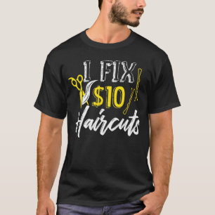 I Fix $10 Haircuts Hair Stylist Hairdresser Barber T-Shirt