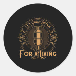I Fix Cheap Tattoos For A Living Ink Lover Tattoo Classic Round Sticker