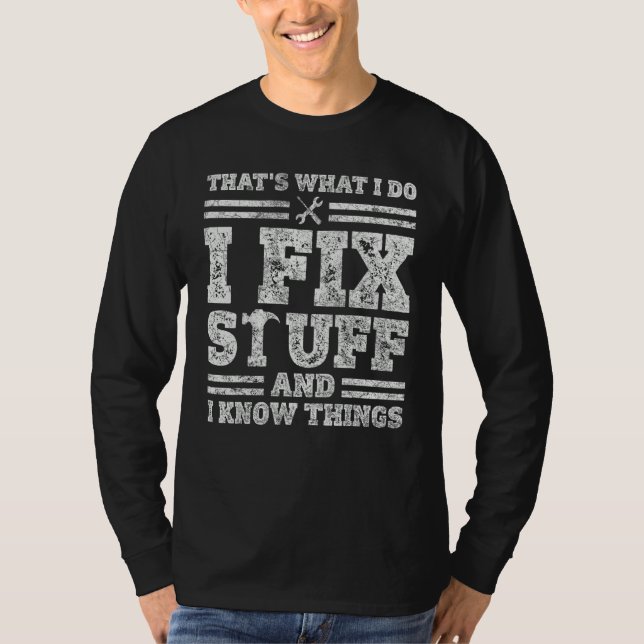 I Fix Stuff and I Know Things For Mechanic Plumber T-Shirt (Front)