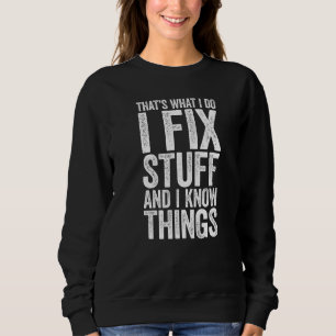 I Fix Stuff and I Know Things Mechanic Sweatshirt