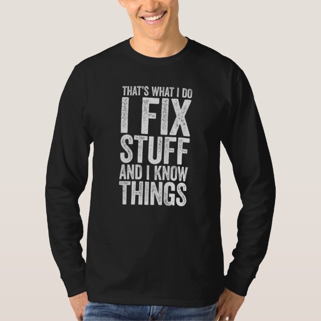 I Fix Stuff and I Know Things Mechanic T-Shirt (Front)