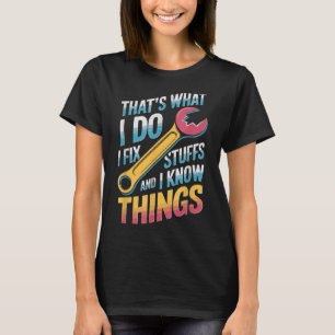 I Fix Stuff And I Know Things Quote T-Shirt