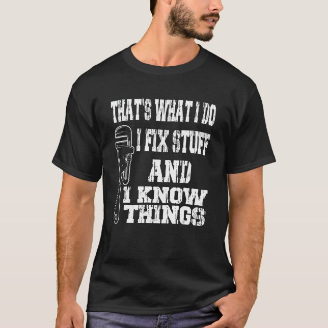I Fix Stuff And I Know Things  Sarcastic Mechanic  T-Shirt (Front)