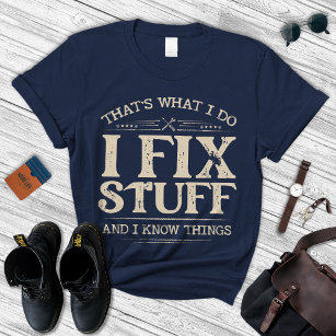 I Fix Stuff And I Know Things Shirt,Funny Dad Gift T-Shirt