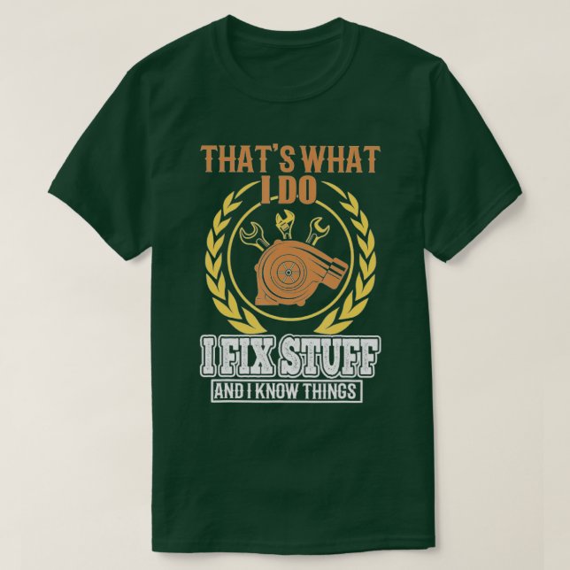 I Fix Stuff and I Know Things Thats What I Do Funn T-Shirt (Design Front)