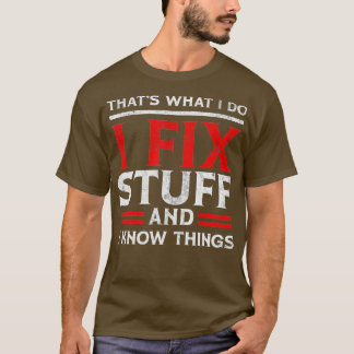 I Fix Stuff and I Know Things Thats What I Do Funn T-Shirt