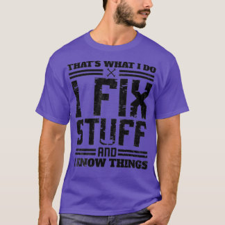 I Fix Stuff and I Know Things Thats What I Do Funn T-Shirt