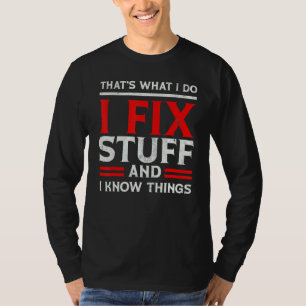 I Fix Stuff and I Know Things That's What I Do Sa T-Shirt
