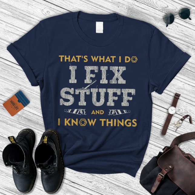 I Fix Stuff And Know Things Shirt, Gift For Men's T-Shirt (Creator Uploaded)