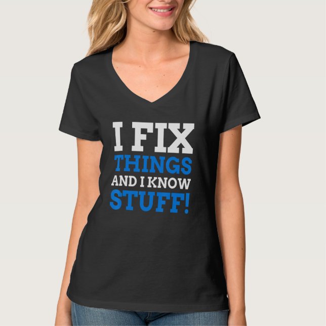 I Fix Things And I Know Stuff    Repairman T-Shirt (Front)