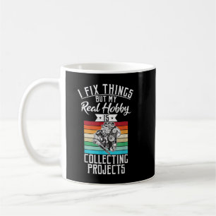 I fix things but my Hobby is Collecting Projects M Coffee Mug