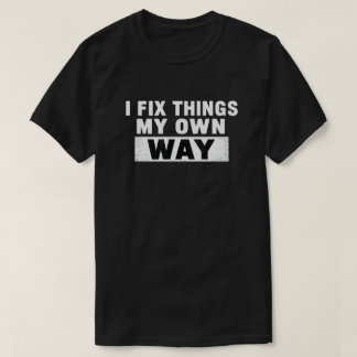 I Fix Things My Own Way Distressed Quote T-Shirt
