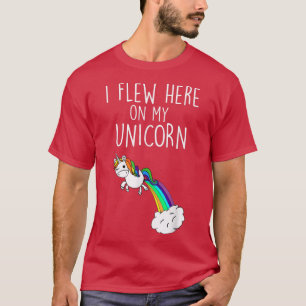 I Flew Here on My Unicorn Funny Unicorn Party T-Shirt