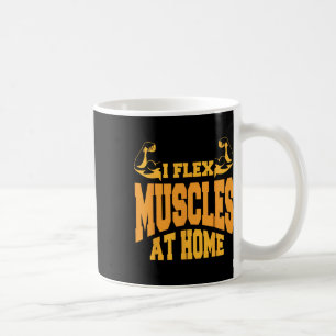 I Flex Muscles At Home Bodybuilding Strength Humou Coffee Mug