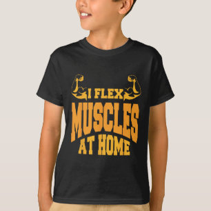 I Flex Muscles At Home Bodybuilding Strength Humou T-Shirt