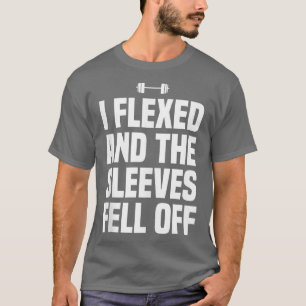 I Flexed And he Sleeves Fell Off Funny Gym Workout T-Shirt