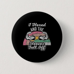 I Flexed And The Sleeves Fell Off 6 Cm Round Badge