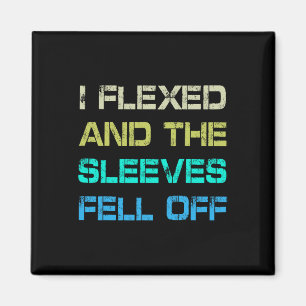 I Flexed And The Sleeves Fell Off Gym Humour Worko Magnet