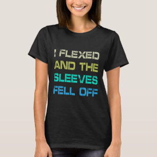 I Flexed And The Sleeves Fell Off Gym Humour Worko T-Shirt