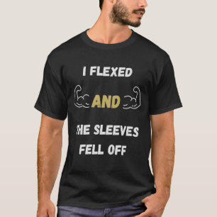 I flexed and the sleeves fell off T-Shirt