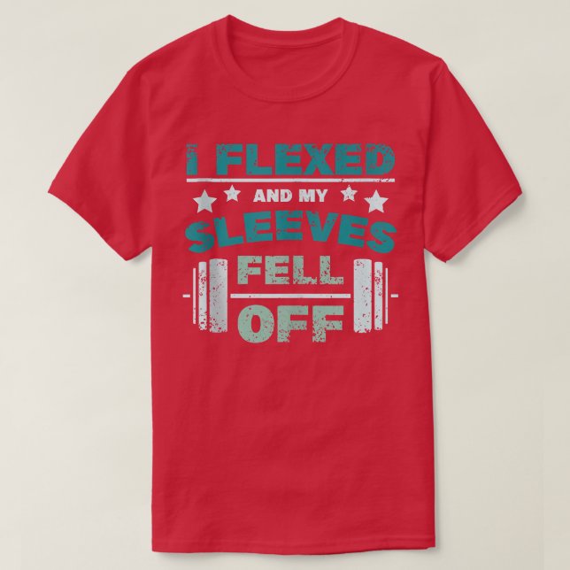 I flexed and the sleeves fell off with I flexed Ta T-Shirt (Design Front)
