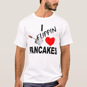 I FLIPPIN LOVE PANCAKES T-Shirt