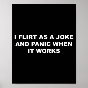 I Flirt As A Joke and Panic When It Works Funny Poster