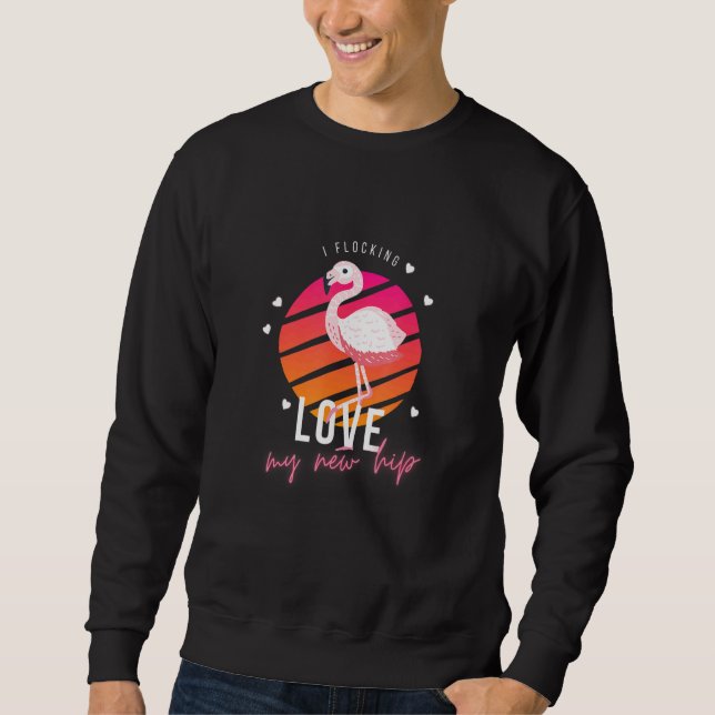 I Flocking Love My New Hip Hip Replacement Sweatshirt (Front)