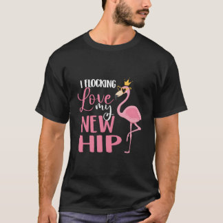I Flocking Love My New Hip Replacet Surgery Recove T-Shirt