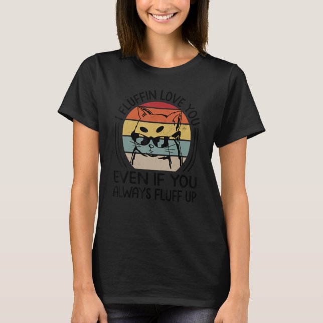 I Fluffin Love You Even If You Always Fluff Up - F T-Shirt (Front)