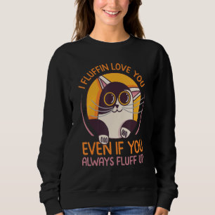 I Fluffin Love You Even If You Always Fluff Up Sweatshirt