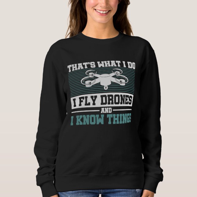 I Fly Drones And I Know Things  RC Drones FPV RC P Sweatshirt (Front)