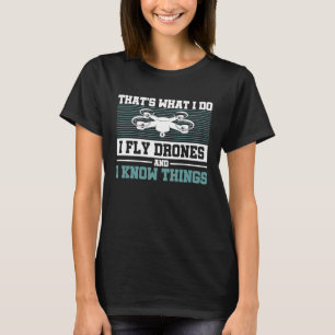 I Fly Drones And I Know Things  RC Drones FPV RC P T-Shirt