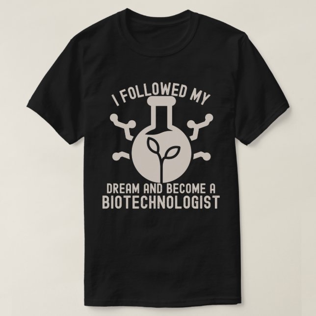I Followed My Dream and Become a Biotechnologist T-Shirt (Design Front)