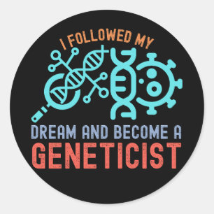 I Followed My Dream and Become a Geneticist Classic Round Sticker