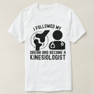 I Followed My Dream and Become a Kinesiologist T-Shirt