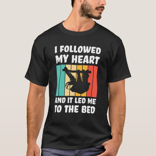 I followed my heart ad it led me bed Lazy slothes  T-Shirt (Front)