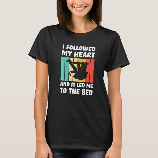I followed my heart ad it led me bed Lazy slothes  T-Shirt (Front)