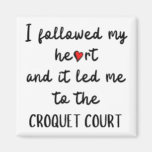 I followed my heart and it led me to play croquet magnet