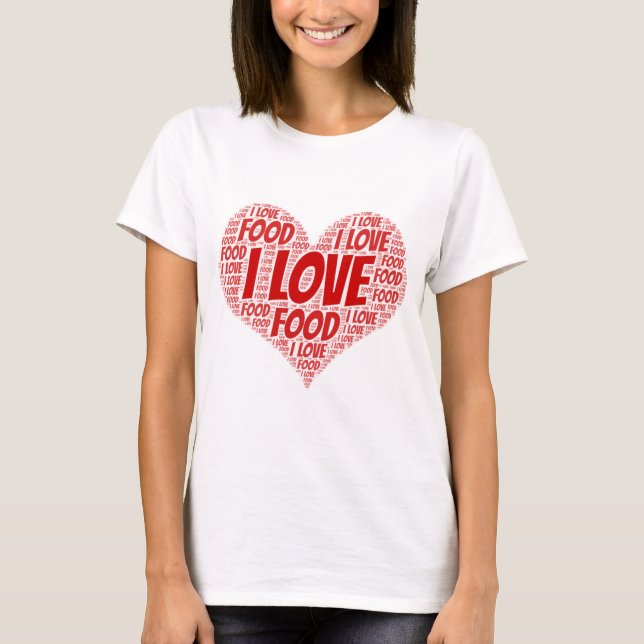 I ❤️ FOOD I LOVE FOOD I HEART FOOD T-Shirt (Front)